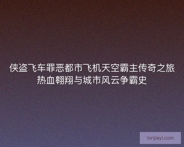 侠盗飞车罪恶都市飞机天空霸主传奇之旅热血翱翔与城市风云争霸史