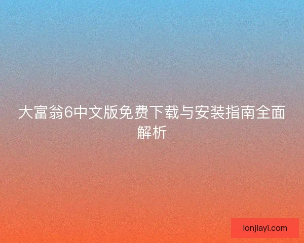 大富翁6中文版免费下载与安装指南全面解析