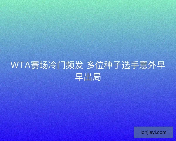 WTA赛场冷门频发 多位种子选手意外早早出局