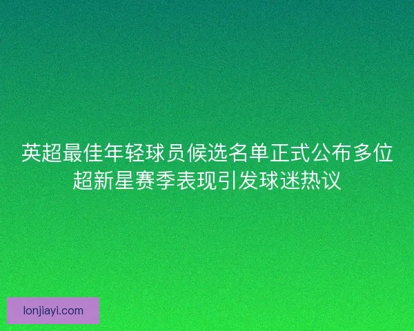 英超最佳年轻球员候选名单正式公布多位超新星赛季表现引发球迷热议